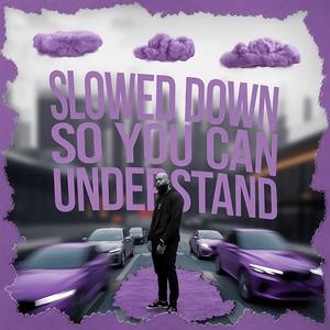 Slowed Down So You Can Understand (Explicit)