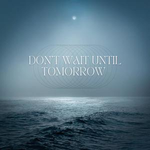 Don't Wait Until Tomorrow (Explicit)