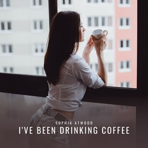 I've Been Drinking Coffee (Explicit)