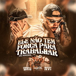 Ele Não Tem Força para Trabalhar (Explicit)
