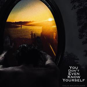 You Don't Even Know Yourself (Explicit)