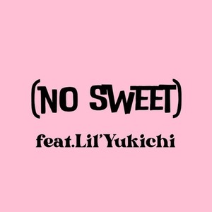 (no sweet) (feat. Lil'Yukichi)