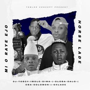 MI O RAYE EJO - HORSE LADE (feat. OBA SOLOMON, OLOBA SALO, OOSHA GEE & OXLADE)