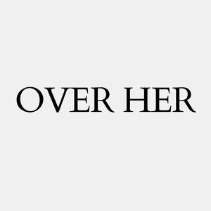 OVER HER (Explicit)