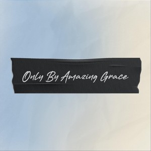 Only by Amazing Grace