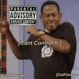 Cant Control It (feat. DatFlowaMan) [Explicit]