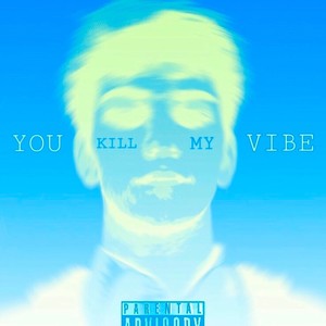 U KILL MY VIBE (Explicit)