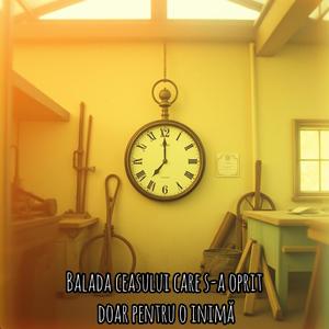 Balada ceasului care s-a oprit doar pentru o inima