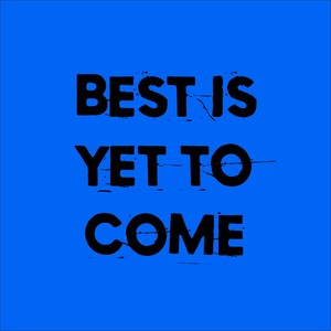 Best Is Yet To Come