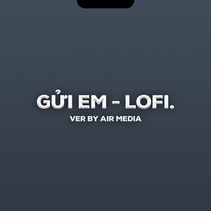 Air Media - Gửi Em (Lofi Ver.)