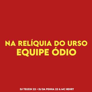 NA RELÍQUIA DO URSO , EQUIPE ÓDIO (Explicit)