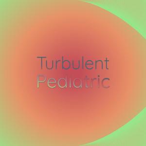 Turbulent Pediatric