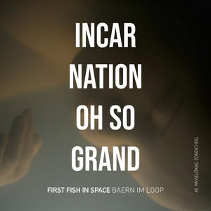 Incarnation Oh so Grand