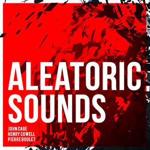 Aleatoric Sounds - John Cage, Pierre Boulez & Henry Cowell
