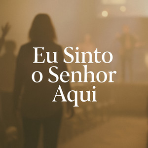 Eu Sinto o Senhor Aqui