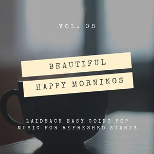 Beautiful Happy Mornings - Laidback Easy Going Pop Music for Refreshed Starts, Vol. 08