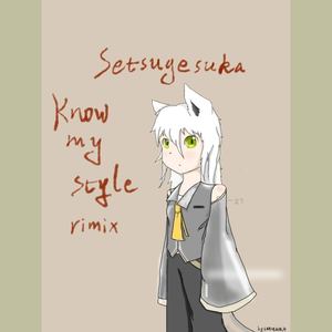 Know my style (Setsugesuka Remix)