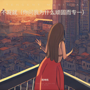 不将就（你问我为什么顽固而专一）-蒋坤炜