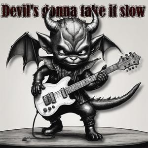 Devil's gonna take it slow