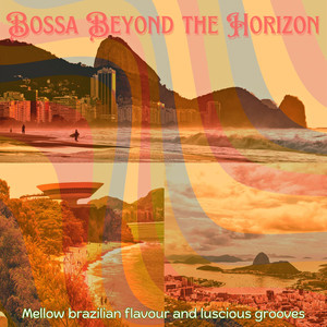 BOSSA BEYOND THE HORIZON (Mellow brazilian flavours and luscious grooves)