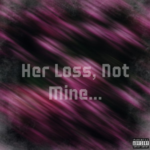 HER LOSS, NOT MINE (Explicit)