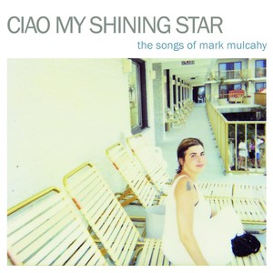 Ciao My Shining Star - The Songs of Mark Mulcahy (Explicit)