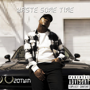 Waste Some Time (Explicit)