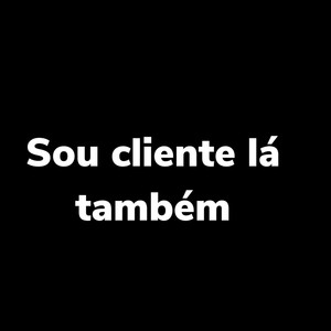 Sou Cliente Lá Também (Explicit)