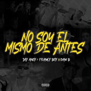 NO SOY EL MISMO DE ANTES (feat. JAY ANDY, FRANKY BOY & DANI B) (Explicit)