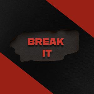 BREAK IT