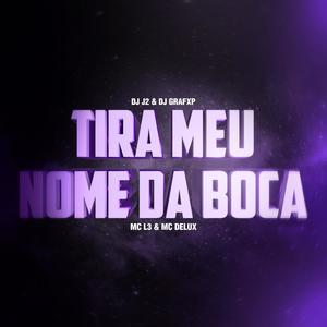 TIRA MEU NOME DA BOCA(feat. DJ J2, MC L3 & MC Delux) (Explicit)