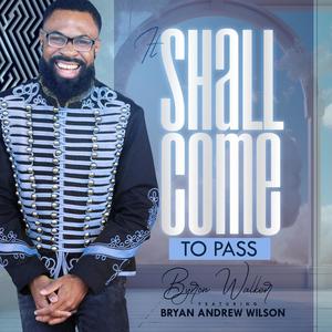 It Shall Come To Pass (feat. Bryan Andrew Wilson)