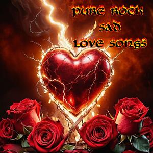 PURE ROCK SAD LOVE SONGS