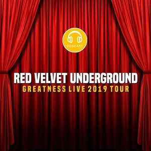 Podcast: Red Velvet Underground (Greatness Live 2019 Tour) [feat. Studio Get-Dough]