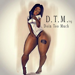 Doin' Too Much(D.T.M.Ing) (Explicit)