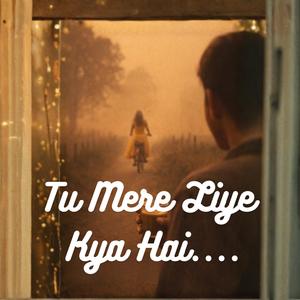तू मेरे लिए क्या है | Tu Mere Liye Kya Hai