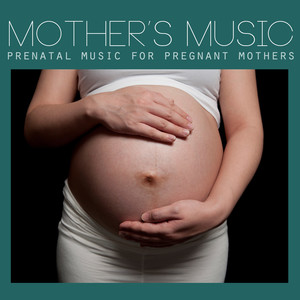 Mothers Music: Prenatal Music for Pregnant Mothers