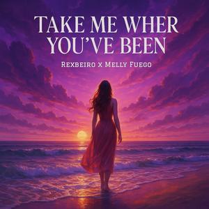 Take Me Where You've Been (feat. Melly Fuego)