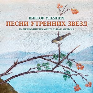 Виктор Ульянич: Песни утренних звёзд, камерно-инструментальная музыка