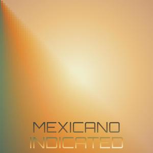 Mexicano Indicated
