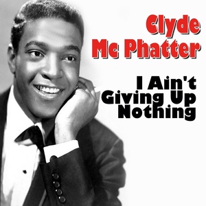 Clyde Mc Phatter I Ain't Giving Up Nothing (The Latest But Greatest)