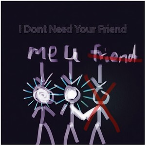 I Don't Need Your Friend