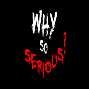 Why so Serious? (Explicit)