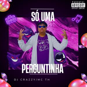 SÓ UMA PERGUNTINHA (feat. MC TH) [Explicit]