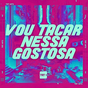 VOU TACA NESSA GOSTOSA (Explicit)