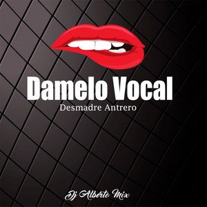 Damelo Vocal Desmadre Antrero