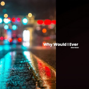 Why Would I Ever-AEC
