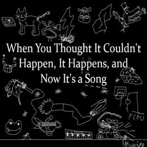 When You Thought It Couldn't Happen, It Happens, and Now It's a Song (Explicit)