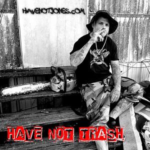 Have Not Trash (Explicit)