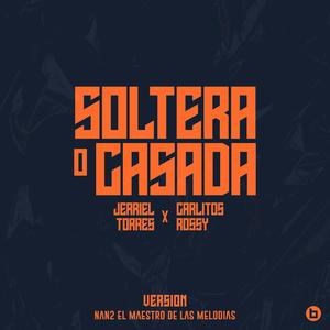 Soltera O Casada (Version 2.5) (feat. Carlitos Rossy & Nan2 El Maestro de las Melodias)